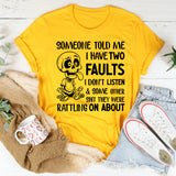 Someone Told Me I Have Two Faults: I Don’t Listen & Some Other Sh*t They Were Rattling On About T-Shirt