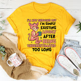 I’m Not Showing Off I’m Simply Existing Loudly After Being Underestimated Too Long T-Shirt