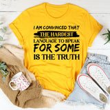 I Am Convinced That the Hardest Language to Speak for Some Is the Truth T-Shirt