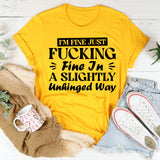 I’m Fine, Just F*cking Fine In A Slightly Unhinged Way T-Shirt