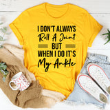 I Don’t Always Roll A Joint But When I Do, It’s My Ankle T-Shirt