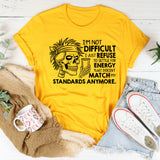 I’m Not Difficult, I Just Refuse to Settle for Energy That Doesn’t Match My Standards Anymore T-Shirt
