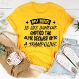 My Mind Is Like Someone Emptied The Junk Drawer Onto A Trampoline T-Shirt