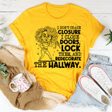 I Don’t Chase Closure, I Close Doors, Lock Them, and Redecorate the Hallway T-Shirt