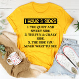 I Have 3 Sides: The Quiet And Sweet Side, The Fun & Crazy Side, And The Side You Never Want To See T-Shirt