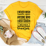 I Never Wish Death Upon Anyone Who Wrongs Me I Wish Sudden Explosive Diarrhea While Stuck in Traffic With Frequent Sneezes T-Shirt