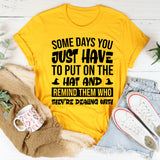 Some Days You Just Have To Put On The Hat And Remind Them Who They’re Dealing With T-Shirt