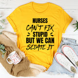 Nurses Can’t Fix Stupid, But We Can Handle The Situation T-Shirt