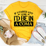 If I Cared Any Less, I’d Be In A Coma T-Shirt