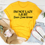 I’M NOT LAZY I JUST ENJOY DOING NOTHIN T-Shirt