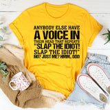 Anybody Else Have a Voice in Their Head That Repeats ‘Slap the Idiot!’ No Just Me Hmm Odd T-Shirt