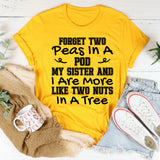 Forget Two Peas In A Pod My Sister And I Are More Like Two Nuts In A Tree T-Shirt