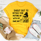 Shout Out to Myself for Putting Up With My Own Shit T-Shirt