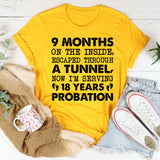 9 MONTHS ON THE INSIDE, ESCAPED THROUGH A TUNNEL, NOW I’M SERVING 18 YEARS PROBATION T-Shirt