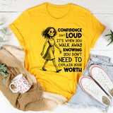 Confidence Isn’t Loud, It’s When You Walk Away Knowing You Don’t Need to Explain Your Worth T-Shirt