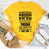 Sometimes The Thoughts In My Head Get So Bored They Go Out For A Stroll Through My Mouth This Is Rarely A Good Thing T-Shirt