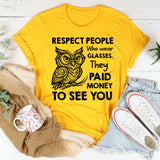 Respect People Who Wear Glasses. They Paid Money to See You T-Shirt