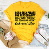 I Can Only Please One Person a Day Today Is Not Your Day and Tomorrow Doesn’t Look Good Either T-Shirt
