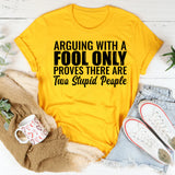 Arguing With a Fool Only Proves There Are Two Stupid People T-Shirt