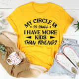 My Circle Is So Small I Have More Kids Than Friends T-Shirt