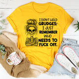 I Don’t Hold Grudges; I Just Remember Who Needs to F*ck Off T-Shirt