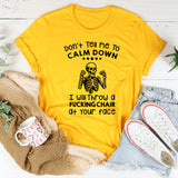 Don’t Tell Me to Calm Down I Will Throw a F*cking Chair at Your Face T-Shirt