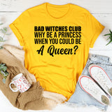 Bad Witches Club Why Be a Princess When You Could Be a Queen? T-Shirt