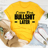 Coffee First, Bullshit Later T-Shirt
