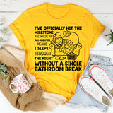 I’ve Officially Hit the Milestone Age Where an All-Nighter Means I Slept Through the Night Without a Single Bathroom Break T-Shirt
