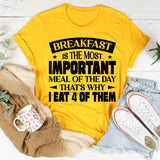 Breakfast Is The Most Important Meal Of The Day, That’s Why I Eat 4 Of Them T-Shirt