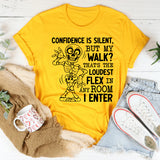 Confidence Is Silent, But My Walk? That’s the Loudest Flex in Any Room I Enter T-Shirt