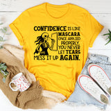 Confidence Is Like Mascara, Once Applied Properly, You Never Let Tears Mess It Up Again T-Shirt
