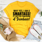 Why Yes, I Am a Smartass! It’s Better Than Being a Dumbass! T-Shirt