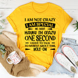 I Am Not Crazy, I Am Special No, Wait, Maybe I’m Crazy. One Second, I Have To Talk To Myself About This T-Shirt