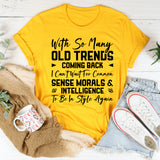 With So Many Old Trends Coming Back, I Can’t Wait for Common Sense, Morals & Intelligence to Be in Style Again T-Shirt