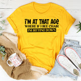 I’m at That Age Where If I See a Chair, I’m Sitting Down T-Shirt