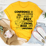 Confidence Is Like Coffee, I Need It Daily, and I Prefer It Strong, Bold, and Unfiltered T-Shirt
