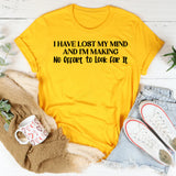 I Have Lost My Mind and I’m Making No Effort to Look for It T-Shirt