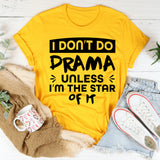 I Don’t Do Drama Unless I’m The Star Of It T-Shirt