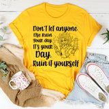 Don’t Let Anyone Else Ruin Your Day T-Shirt