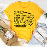 When Killing Them With Kindness Doesn’t Work, Try Voodoo T-Shirt