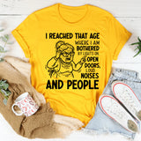 I Reached That Age Where I Am Bothered by Lights On, Open Doors, Loud Noises, and People T-Shirt