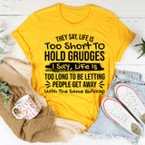 They Say Life Is Too Short to Hold Grudges I Say Life Is Too Long to Keep Letting People Get Away with the Same Bullcrap T-Shirt