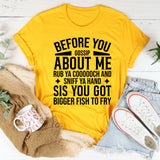 Before You Gossip About Me You Got Bigger Fish to Fry T-Shirt