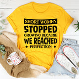 Short Women Stopped Growing Because We Reached Perfection T-Shirt