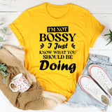 I’m Not Bossy, I Just Know What You Should Be Doing T-Shirt