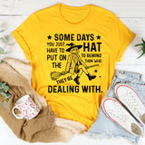 Some Days Hat You Just Have to Put On to Remind Them Who They’re Dealing With T-Shirt