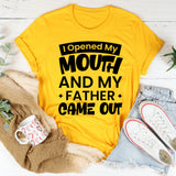 I Opened My Mouth And My Father Came Out T-Shirt