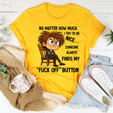 No Matter How Much I Try to Be Nice Someone Always Finds My ‘Fuck Off’ Button T-Shirt
