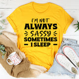I’m Not Always Sassy Sometimes I Sleep T-Shirt